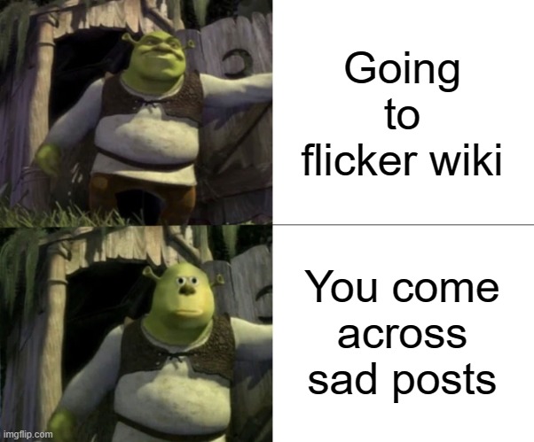 I always see a sad post on that cringe wiki every once in awhile | Going to flicker wiki; You come across sad posts | image tagged in shocked shrek face swap | made w/ Imgflip meme maker