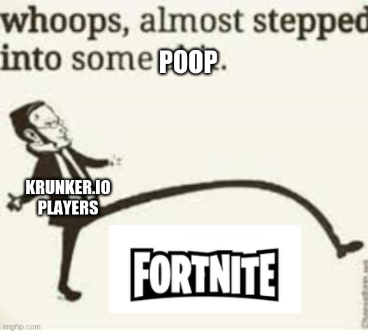 whoops, almost stepped into some shit | POOP; KRUNKER.IO PLAYERS | image tagged in fortnite meme,krunk | made w/ Imgflip meme maker