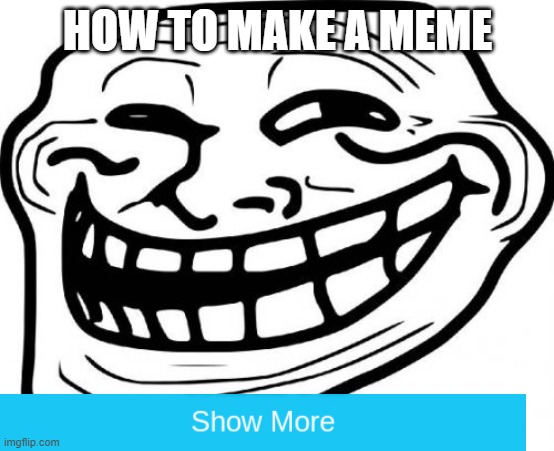Troll Face Meme | HOW TO MAKE A MEME | image tagged in memes,troll face | made w/ Imgflip meme maker