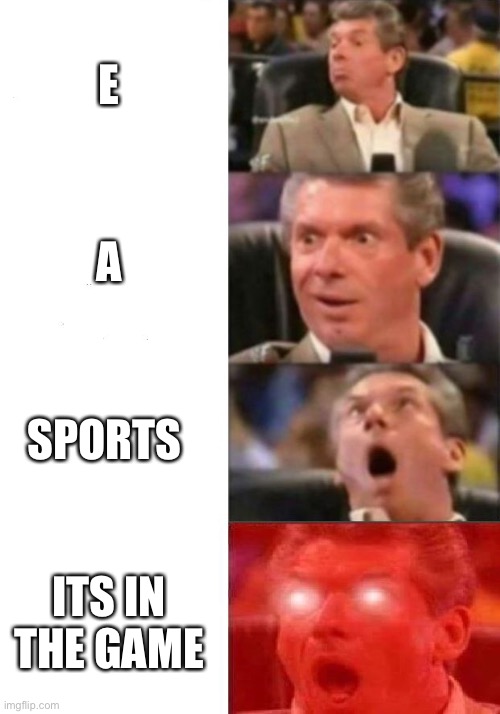 Mr. McMahon reaction | E; A; SPORTS; ITS IN THE GAME | image tagged in mr mcmahon reaction | made w/ Imgflip meme maker