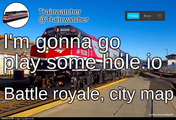 Trainwatcher Announcement 4 | I'm gonna go play some hole.io; Battle royale, city map | image tagged in trainwatcher announcement 4 | made w/ Imgflip meme maker