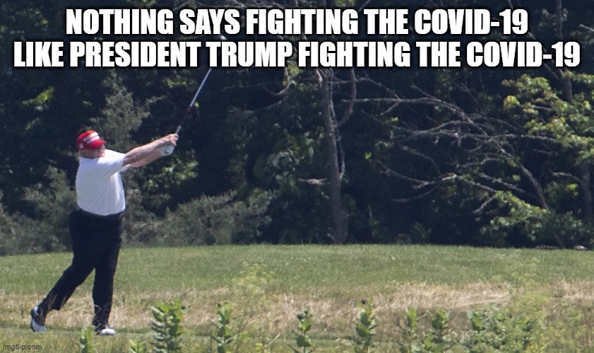 Trump fighting Covid-19 | NOTHING SAYS FIGHTING THE COVID-19 LIKE PRESIDENT TRUMP FIGHTING THE COVID-19 | image tagged in covid-19,donald trump,trump supporters,republicans | made w/ Imgflip meme maker