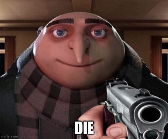 Gru Gun | DIE | image tagged in gru gun | made w/ Imgflip meme maker