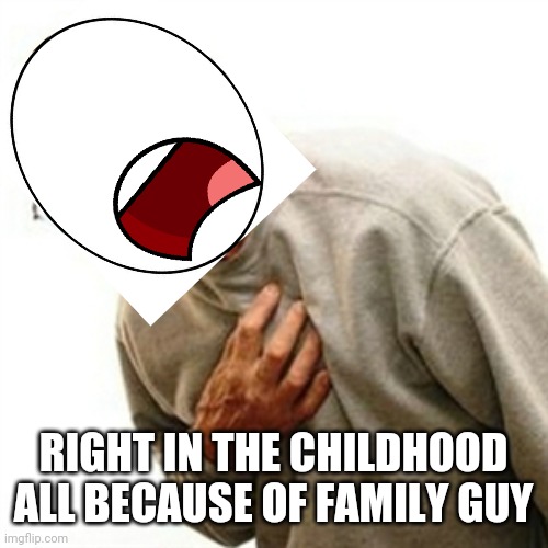 Right In The Childhood Meme | RIGHT IN THE CHILDHOOD ALL BECAUSE OF FAMILY GUY | image tagged in memes,right in the childhood | made w/ Imgflip meme maker