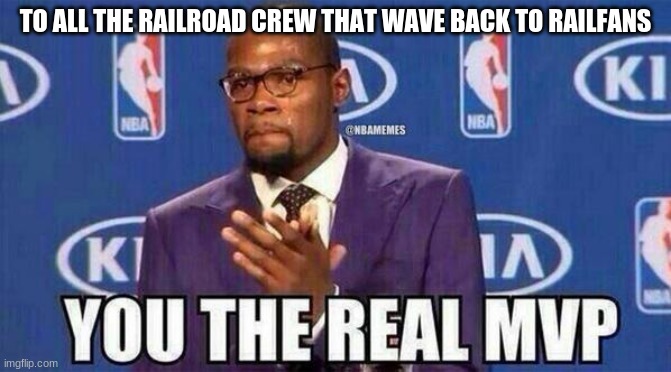 MVP | TO ALL THE RAILROAD CREW THAT WAVE BACK TO RAILFANS | image tagged in mvp | made w/ Imgflip meme maker