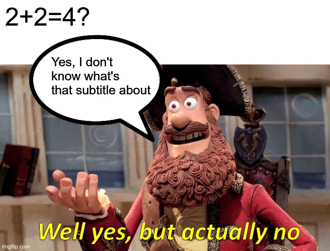 Well Yes, But Actually No | 2+2=4? Yes, I don't know what's that subtitle about | image tagged in memes,well yes but actually no | made w/ Imgflip meme maker