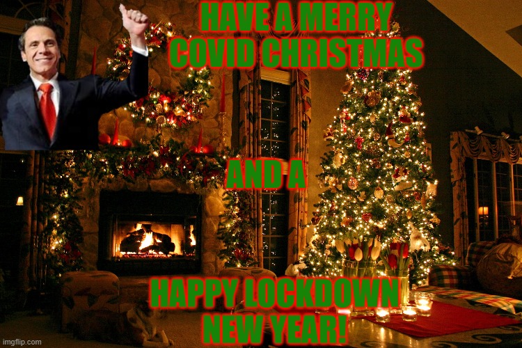 Happy Holidays from Cuomo | HAVE A MERRY COVID CHRISTMAS; AND A; HAPPY LOCKDOWN NEW YEAR! | image tagged in happy holidays,cuomo,covid,lockdown,christmas,new year | made w/ Imgflip meme maker