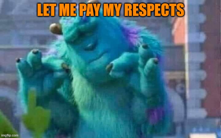 Sully shutdown | LET ME PAY MY RESPECTS | image tagged in sully shutdown | made w/ Imgflip meme maker