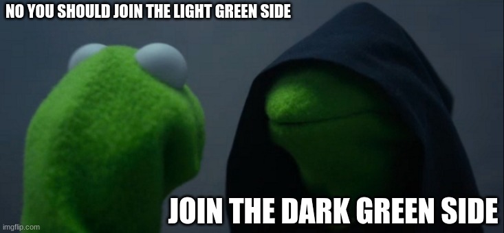join the what i'm confused | NO YOU SHOULD JOIN THE LIGHT GREEN SIDE; JOIN THE DARK GREEN SIDE | image tagged in memes,evil kermit | made w/ Imgflip meme maker
