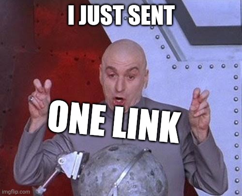 Dr Evil Laser Meme | I JUST SENT ONE LINK | image tagged in memes,dr evil laser | made w/ Imgflip meme maker