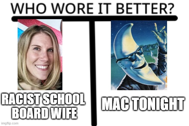 Who Wore it Better | MAC TONIGHT; RACIST SCHOOL 
BOARD WIFE | image tagged in who wore it better,racist,racism | made w/ Imgflip meme maker