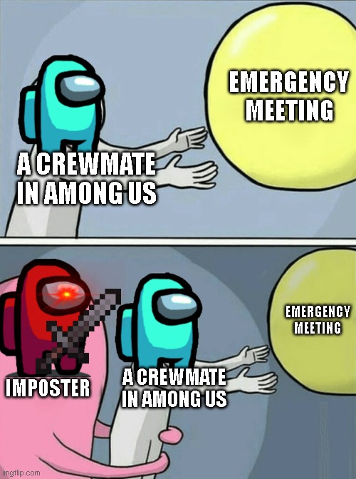 Running Away Balloon | EMERGENCY MEETING; A CREWMATE IN AMONG US; EMERGENCY MEETING; IMPOSTER; A CREWMATE IN AMONG US | image tagged in memes,running away balloon | made w/ Imgflip meme maker