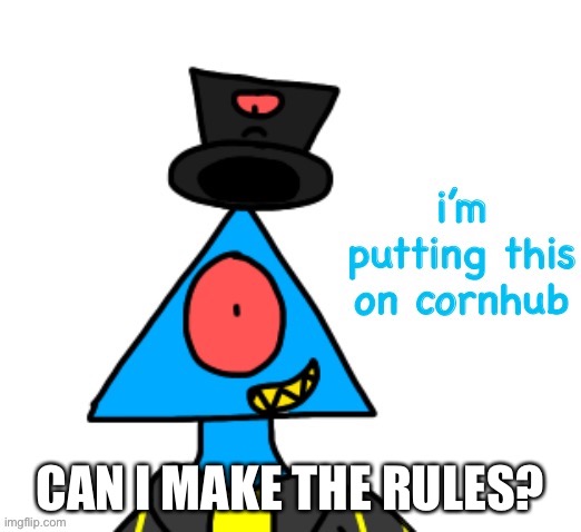 CAN I MAKE THE RULES? | image tagged in loo nough cornhub | made w/ Imgflip meme maker