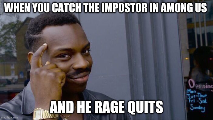 Roll Safe Think About It | WHEN YOU CATCH THE IMPOSTOR IN AMONG US; AND HE RAGE QUITS | image tagged in memes,roll safe think about it | made w/ Imgflip meme maker