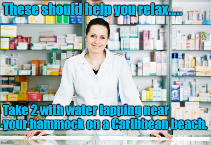 Pharmacy | These should help you relax..... Take 2 with water lapping near your hammock on a Caribbean beach. | image tagged in pharmacy | made w/ Imgflip meme maker