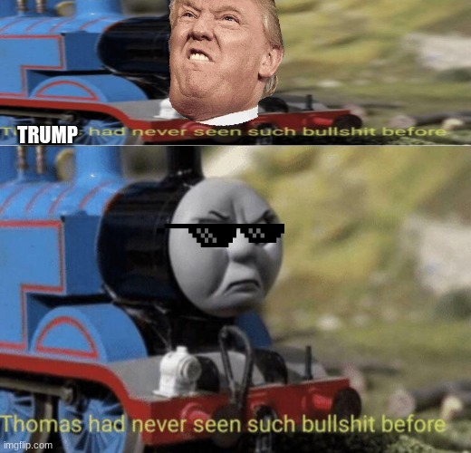 thomas had never seen such trump before | TRUMP | image tagged in thomas had never seen such bullshit before,trump | made w/ Imgflip meme maker