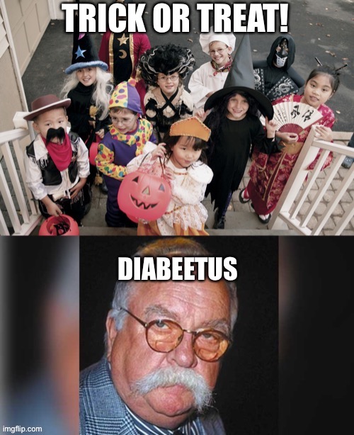 Halloween diabeetus | image tagged in trick or treat | made w/ Imgflip meme maker