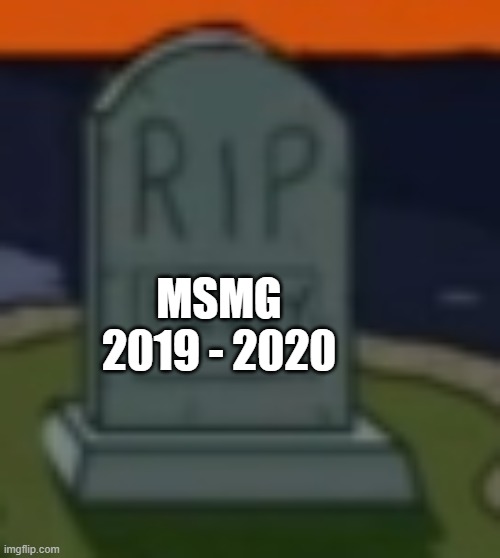 ima say this stream is dead (for now) | MSMG
2019 - 2020 | made w/ Imgflip meme maker