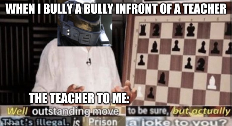 everytime i swear | WHEN I BULLY A BULLY INFRONT OF A TEACHER; THE TEACHER TO ME: | image tagged in well hd | made w/ Imgflip meme maker