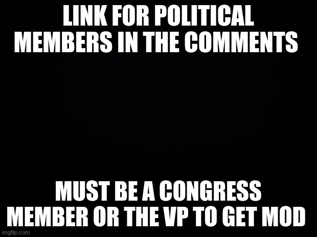 https://imgflip.com/m/Political-Members | LINK FOR POLITICAL MEMBERS IN THE COMMENTS; MUST BE A CONGRESS MEMBER OR THE VP TO GET MOD | image tagged in join | made w/ Imgflip meme maker