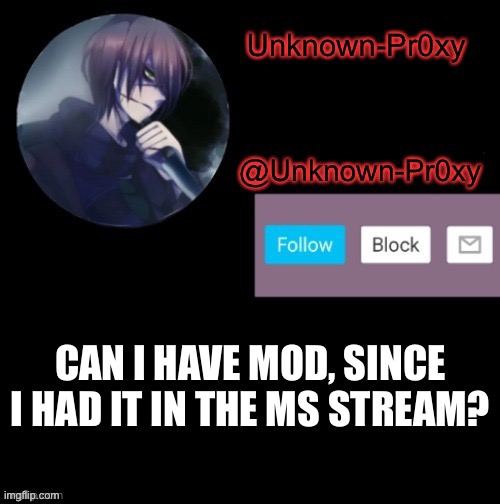 Not begging, just asking | CAN I HAVE MOD, SINCE I HAD IT IN THE MS STREAM? | made w/ Imgflip meme maker