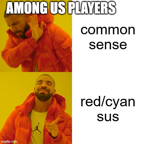 Among us players like | AMONG US PLAYERS; common sense; red/cyan sus | image tagged in memes,drake hotline bling,among us | made w/ Imgflip meme maker