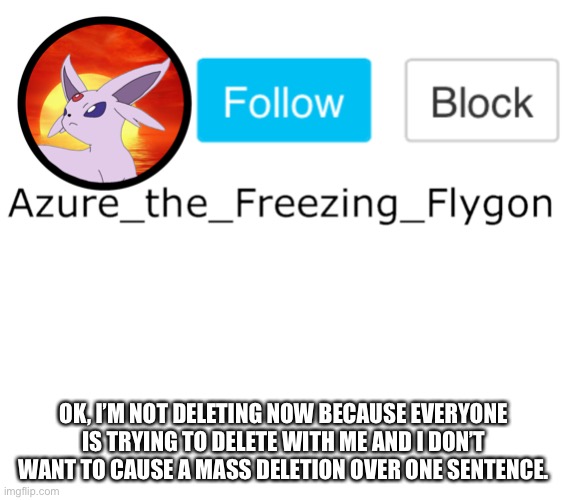 OK, I’M NOT DELETING NOW BECAUSE EVERYONE IS TRYING TO DELETE WITH ME AND I DON’T WANT TO CAUSE A MASS DELETION OVER ONE SENTENCE. | made w/ Imgflip meme maker