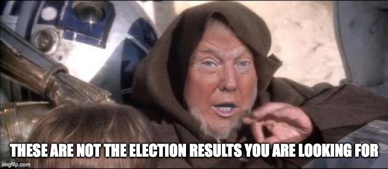 Obi-wan Trumpobi | THESE ARE NOT THE ELECTION RESULTS YOU ARE LOOKING FOR | image tagged in election 2020 | made w/ Imgflip meme maker