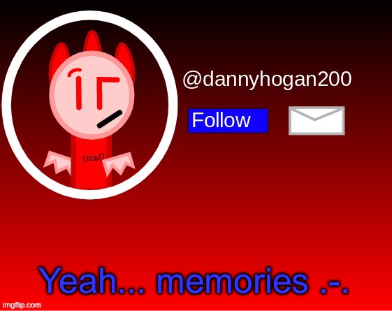 dannyhogan200 announcement | Yeah... memories .-. | image tagged in dannyhogan200 announcement | made w/ Imgflip meme maker