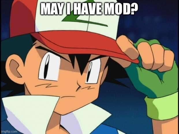 Ash catchem all pokemon | MAY I HAVE MOD? | image tagged in ash catchem all pokemon | made w/ Imgflip meme maker