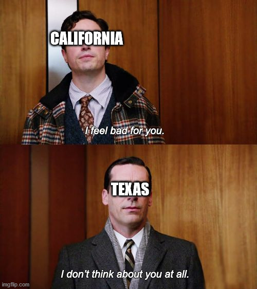 I don't think about you at all Mad Men | CALIFORNIA; TEXAS | image tagged in i don't think about you at all mad men | made w/ Imgflip meme maker