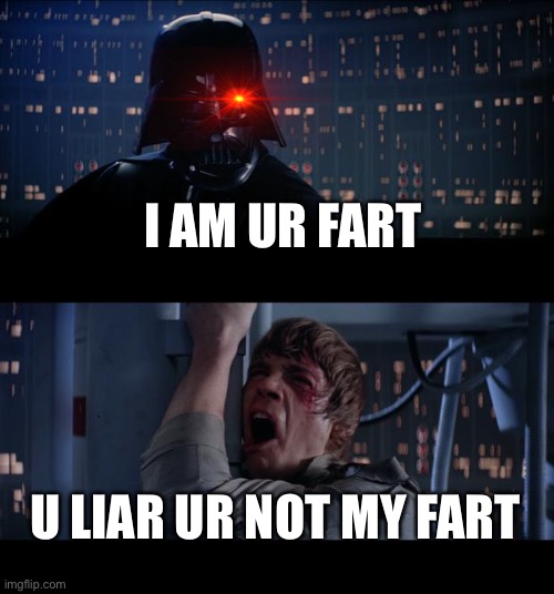 Star Wars No | I AM UR FART; U LIAR UR NOT MY FART | image tagged in memes,star wars no | made w/ Imgflip meme maker