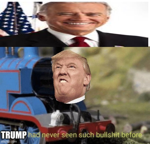 Trump Hates Biden | TRUMP | image tagged in thomas had never seen such bullshit before | made w/ Imgflip meme maker