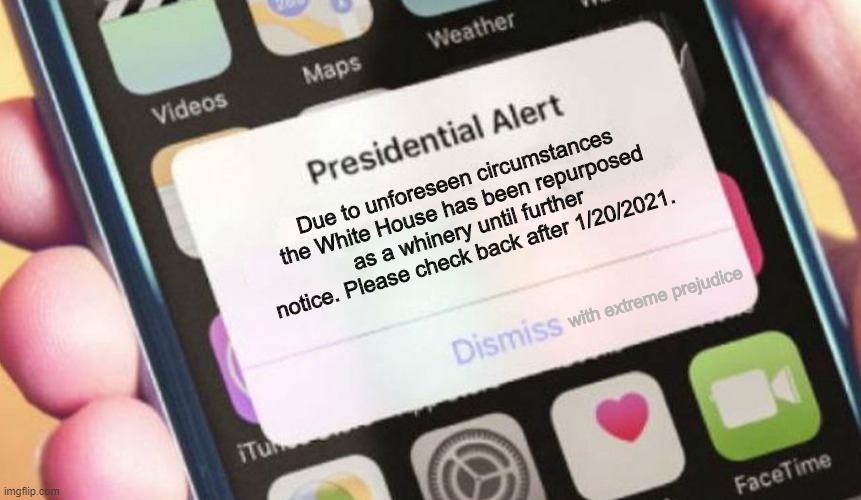 Abandoning his post in a futile attempt to steal a second term that America knew he didn't deserve. | Due to unforeseen circumstances the White House has been repurposed as a whinery until further notice. Please check back after 1/20/2021. with extreme prejudice | image tagged in memes,presidential alert,politics | made w/ Imgflip meme maker