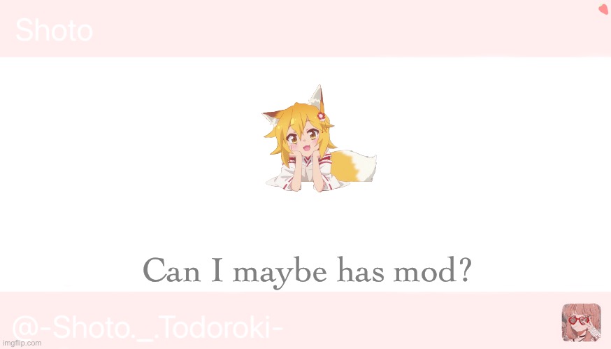 do i deserve it? please be honest | Can I maybe has mod? | image tagged in shoto | made w/ Imgflip meme maker