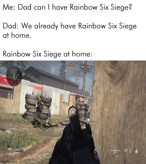 Rainbow Six Siege at home | image tagged in r6s,mw,modern warfare,cod,call of duty,rainbow six siege | made w/ Imgflip meme maker