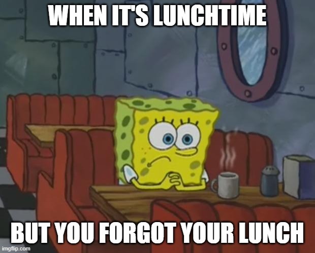 Hunger is a powerful motivator. | WHEN IT'S LUNCHTIME; BUT YOU FORGOT YOUR LUNCH | image tagged in spongebob waiting,memes,food,hungry,school,lunch | made w/ Imgflip meme maker