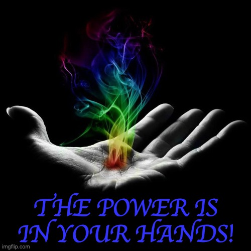 Sending Reiki | THE POWER IS IN YOUR HANDS! | image tagged in sending reiki | made w/ Imgflip meme maker