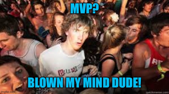 Suddenly realized | MVP? BLOWN MY MIND DUDE! | image tagged in suddenly realized | made w/ Imgflip meme maker