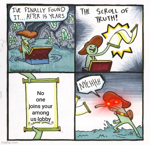 Awww... | No one joins your among us lobby | image tagged in memes,the scroll of truth,among us,frustration | made w/ Imgflip meme maker