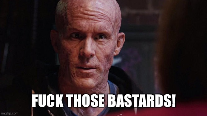 Deadpool Exactly | FUCK THOSE BASTARDS! | image tagged in deadpool exactly | made w/ Imgflip meme maker