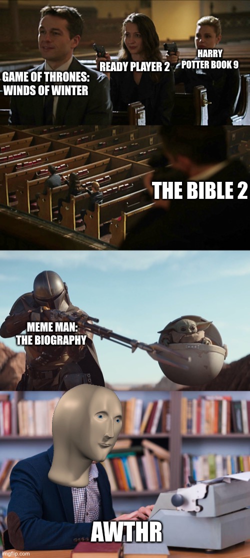 Bouk | HARRY POTTER BOOK 9; READY PLAYER 2; GAME OF THRONES: WINDS OF WINTER; THE BIBLE 2; MEME MAN: THE BIOGRAPHY; AWTHR | image tagged in assassination chain,meme man,game of thrones,bible,harry potter | made w/ Imgflip meme maker