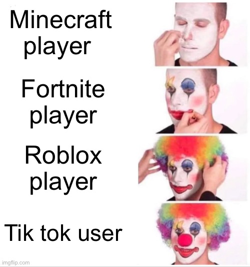 Clown Applying Makeup | Minecraft player; Fortnite player; Roblox player; Tik tok user | image tagged in memes,clown applying makeup | made w/ Imgflip meme maker