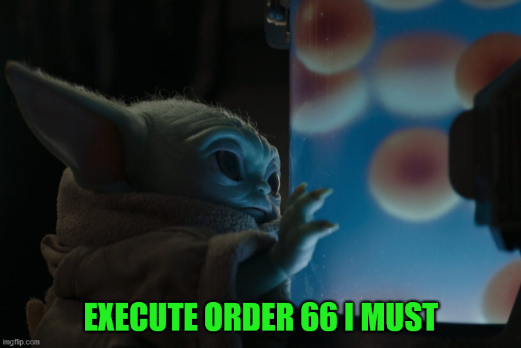 EXECUTE ORDER 66 I MUST | image tagged in memes,funny,the mandalorian,disney plus,star wars prequels,execute order 66 | made w/ Imgflip meme maker