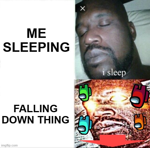 Sleeping Shaq Meme | ME SLEEPING; FALLING DOWN THING | image tagged in memes,sleeping shaq | made w/ Imgflip meme maker