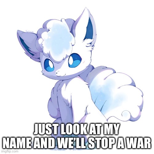 JUST LOOK AT MY NAME AND WE’LL STOP A WAR | made w/ Imgflip meme maker