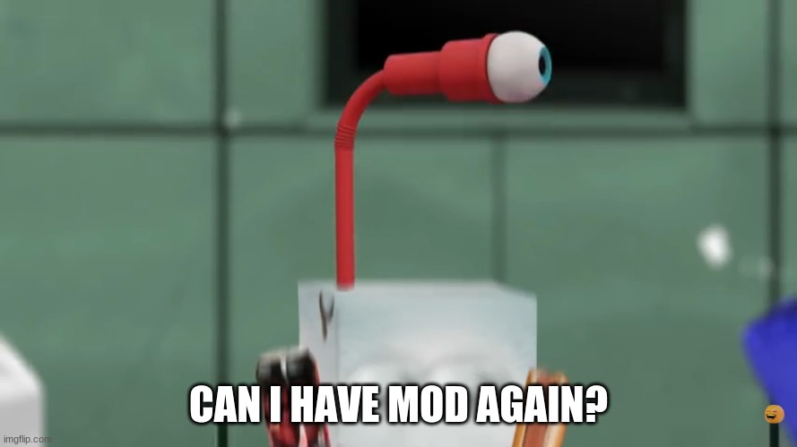 just because we realized ML is an alt now | CAN I HAVE MOD AGAIN? | image tagged in juice box s eye straw | made w/ Imgflip meme maker
