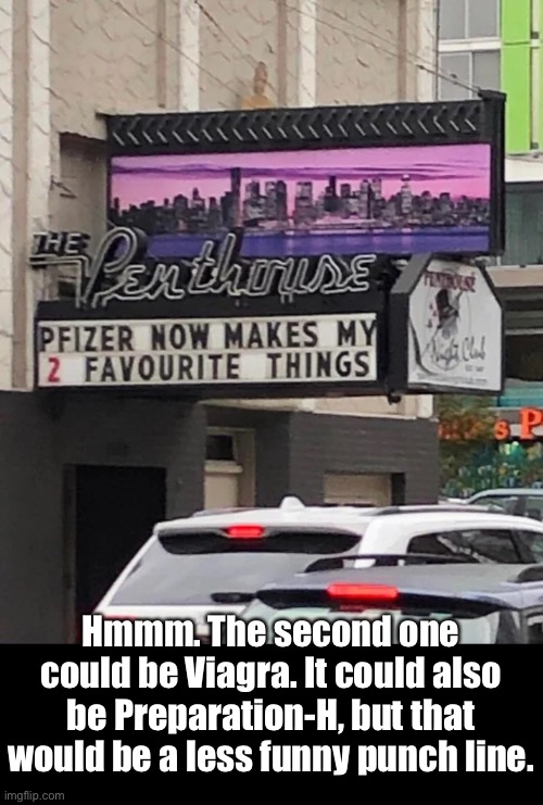 Which One Could It Be? | Hmmm. The second one could be Viagra. It could also be Preparation-H, but that would be a less funny punch line. | image tagged in funny memes,viagra,preparation-h,pfizer,covid-19 | made w/ Imgflip meme maker