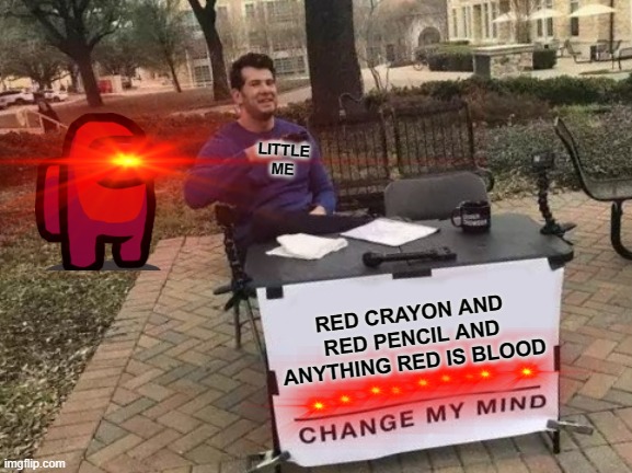 MAKE ME CHANGE MY LITTLE MIND | LITTLE ME; RED CRAYON AND RED PENCIL AND ANYTHING RED IS BLOOD | image tagged in red color | made w/ Imgflip meme maker