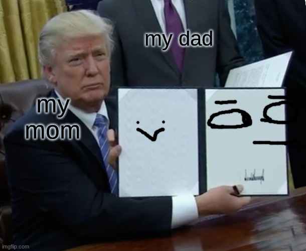thats my homework | my dad; my mom | image tagged in memes,trump bill signing | made w/ Imgflip meme maker